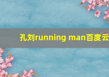 孔刘running man百度云